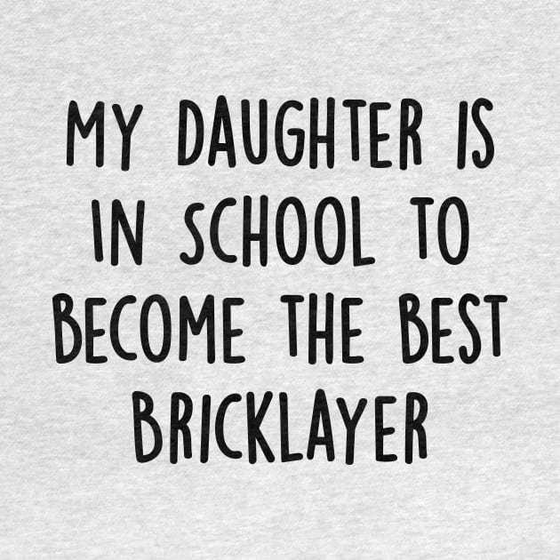 My Daughter Is in School To Become The Best Bricklayer by divawaddle